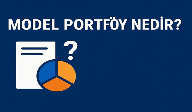 Model portföy nedir? Yatırımda stratejik bir rehber