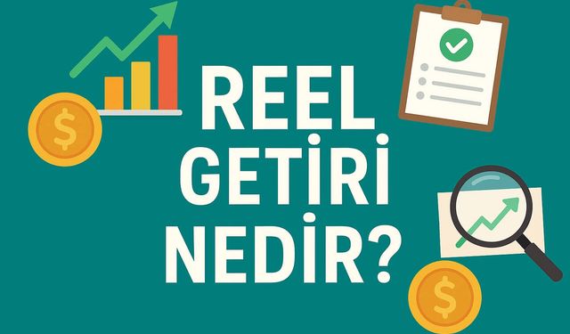 Reel getiri nedir, nasıl hesaplanır ve ne demektir?