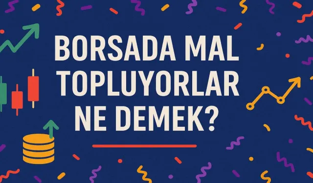 Borsada mal topluyorlar ne demek? Bilmeniz gereken her şey