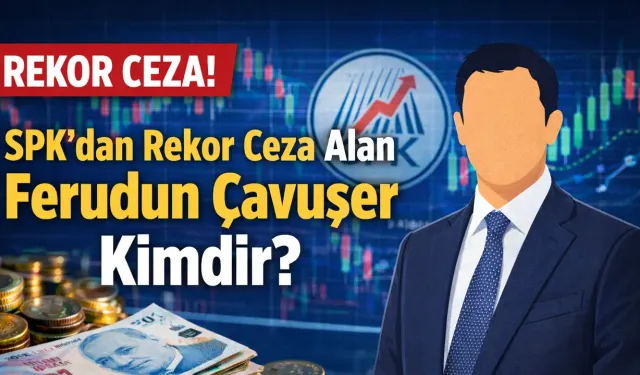 SPK'dan rekor ceza alan Ferudun Çavuşer kimdir?